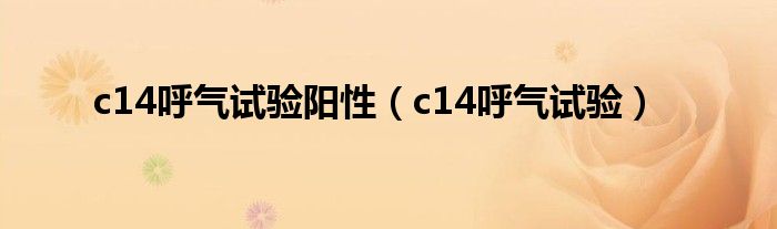 c14呼氣試驗(yàn)陽(yáng)性（c14呼氣試驗(yàn)）