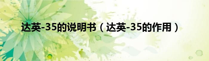 達(dá)英-35的說(shuō)明書（達(dá)英-35的作用）