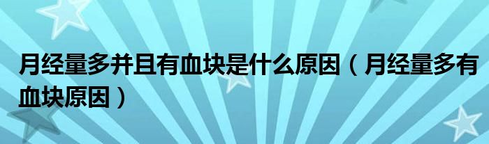 月經(jīng)量多并且有血塊是什么原因（月經(jīng)量多有血塊原因）