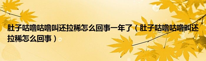 肚子咕嚕咕嚕叫還拉稀怎么回事一年了（肚子咕嚕咕嚕叫還拉稀怎么回事）