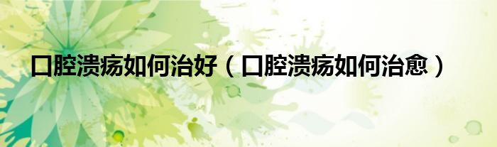 口腔潰瘍?nèi)绾沃魏茫谇粷內(nèi)绾沃斡?class='thumb lazy' /></a>
		    <header>
		<h2><a  href=