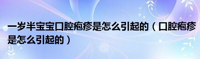 一歲半寶寶口腔皰疹是怎么引起的（口腔皰疹是怎么引起的）