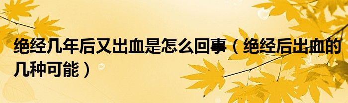 絕經幾年后又出血是怎么回事（絕經后出血的幾種可能）