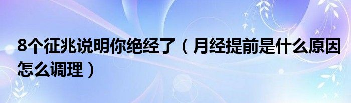 8個征兆說明你絕經了（月經提前是什么原因怎么調理）