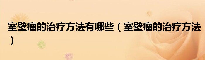 室壁瘤的治療方法有哪些（室壁瘤的治療方法）