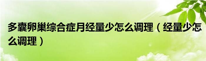 多囊卵巢綜合癥月經量少怎么調理（經量少怎么調理）