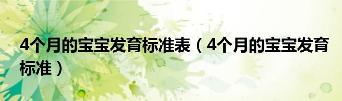 4個(gè)月的寶寶發(fā)育標(biāo)準(zhǔn)表（4個(gè)月的寶寶發(fā)育標(biāo)準(zhǔn)）