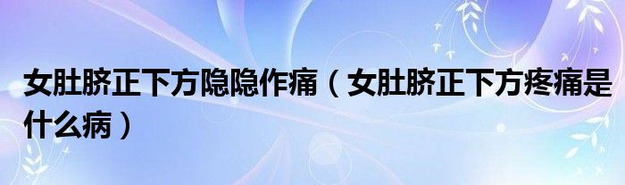 女肚臍正下方隱隱作痛（女肚臍正下方疼痛是什么?。? /></span>
		<span id=