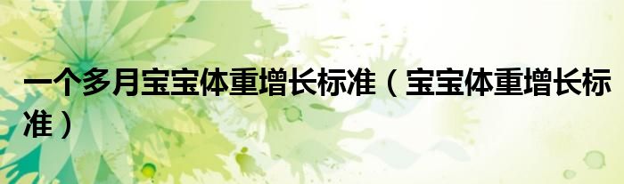 一個(gè)多月寶寶體重增長(zhǎng)標(biāo)準(zhǔn)（寶寶體重增長(zhǎng)標(biāo)準(zhǔn)）