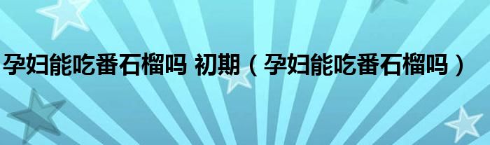 孕婦能吃番石榴嗎 初期（孕婦能吃番石榴嗎）