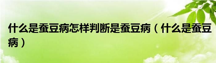 什么是蠶豆病怎樣判斷是蠶豆?。ㄊ裁词切Q豆?。?class='thumb lazy' /></a>
		    <header>
		<h2><a  href=