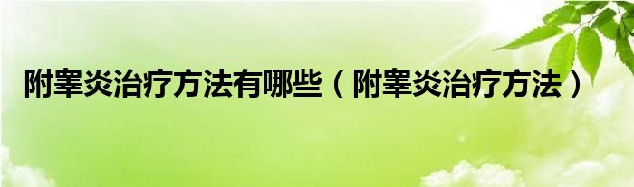 附睪炎治療方法有哪些（附睪炎治療方法）