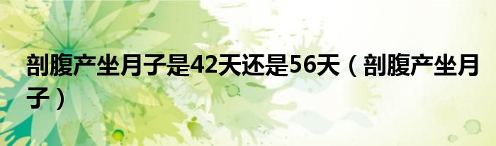 剖腹產坐月子是42天還是56天（剖腹產坐月子）