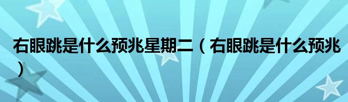 右眼跳是什么預兆星期二（右眼跳是什么預兆）