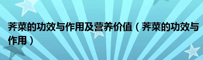 薺菜的功效與作用及營(yíng)養(yǎng)價(jià)值（薺菜的功效與作用）