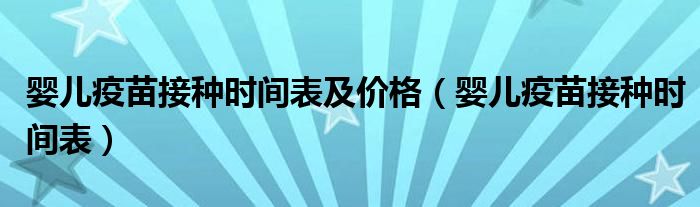 嬰兒疫苗接種時(shí)間表及價(jià)格（嬰兒疫苗接種時(shí)間表）