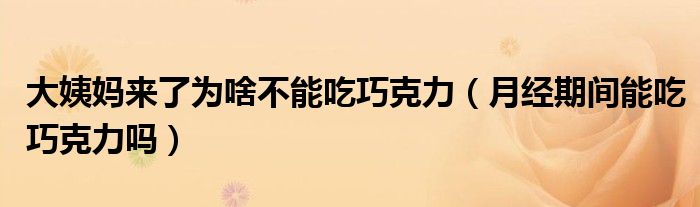 大姨媽來(lái)了為啥不能吃巧克力（月經(jīng)期間能吃巧克力嗎）