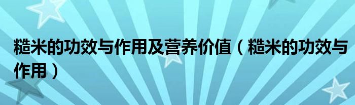 糙米的功效與作用及營養(yǎng)價值（糙米的功效與作用）