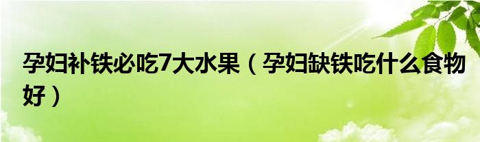 孕婦補(bǔ)鐵必吃7大水果（孕婦缺鐵吃什么食物好）