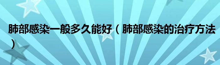 肺部感染一般多久能好（肺部感染的治療方法）