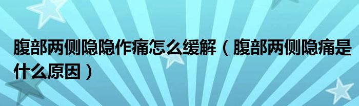 腹部?jī)蓚?cè)隱隱作痛怎么緩解（腹部?jī)蓚?cè)隱痛是什么原因）