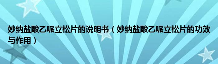 妙納鹽酸乙哌立松片的說明書（妙納鹽酸乙哌立松片的功效與作用）