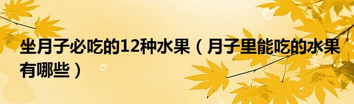 坐月子必吃的12種水果（月子里能吃的水果有哪些）