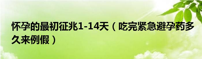 懷孕的最初征兆1-14天（吃完緊急避孕藥多久來(lái)例假）