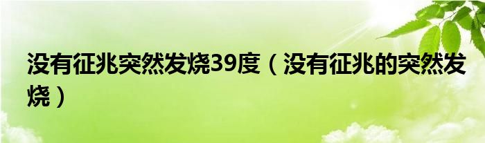 沒(méi)有征兆突然發(fā)燒39度（沒(méi)有征兆的突然發(fā)燒）