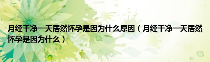 月經(jīng)干凈一天居然懷孕是因?yàn)槭裁丛颍ㄔ陆?jīng)干凈一天居然懷孕是因?yàn)槭裁矗?class='thumb lazy' /></a>
		    <header>
		<h2><a  href=