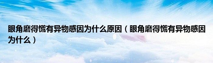 眼角磨得慌有異物感因?yàn)槭裁丛颍ㄑ劢悄サ没庞挟愇锔幸驗(yàn)槭裁矗?class='thumb lazy' /></a>
		    <header>
		<h2><a  href=