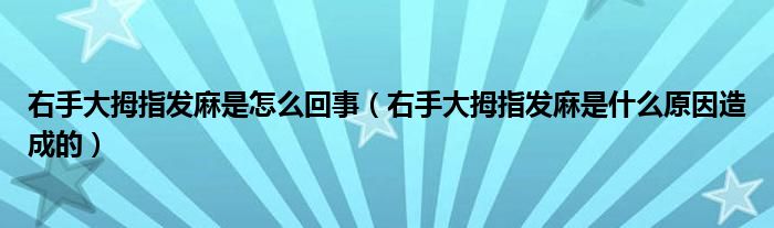 右手大拇指發(fā)麻是怎么回事（右手大拇指發(fā)麻是什么原因造成的）