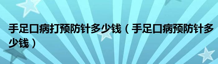 手足口病打預(yù)防針多少錢（手足口病預(yù)防針多少錢）