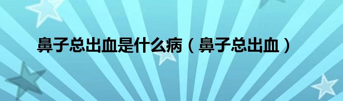 鼻子總出血是什么?。ū亲涌偝鲅? /></span>
		<span id=