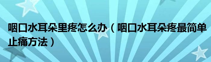 咽口水耳朵里疼怎么辦（咽口水耳朵疼最簡(jiǎn)單止痛方法）