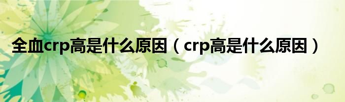 全血crp高是什么原因（crp高是什么原因）