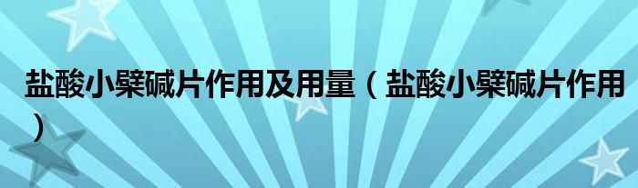 鹽酸小檗堿片作用及用量（鹽酸小檗堿片作用）