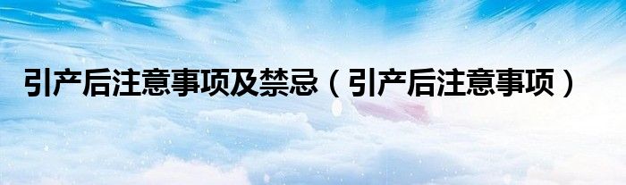 引產后注意事項及禁忌（引產后注意事項）