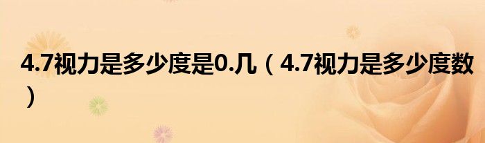 4.7視力是多少度是0.幾（4.7視力是多少度數(shù)）