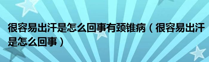 很容易出汗是怎么回事有頸錐?。ê苋菀壮龊故窃趺椿厥拢?class='thumb lazy' /></a>
		    <header>
		<h2><a  href=