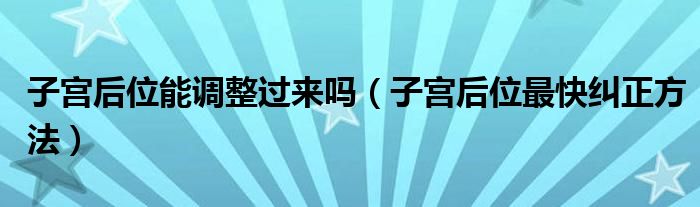 子宮后位能調(diào)整過來(lái)嗎（子宮后位最快糾正方法）