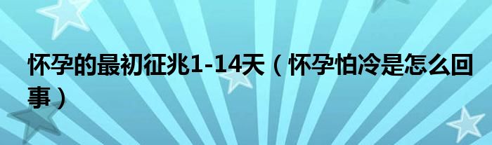 懷孕的最初征兆1-14天（懷孕怕冷是怎么回事）