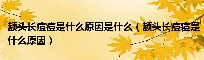 額頭長(zhǎng)痘痘是什么原因是什么（額頭長(zhǎng)痘痘是什么原因）