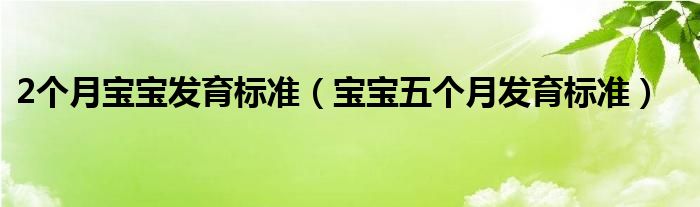 2個月寶寶發(fā)育標(biāo)準(zhǔn)（寶寶五個月發(fā)育標(biāo)準(zhǔn)）