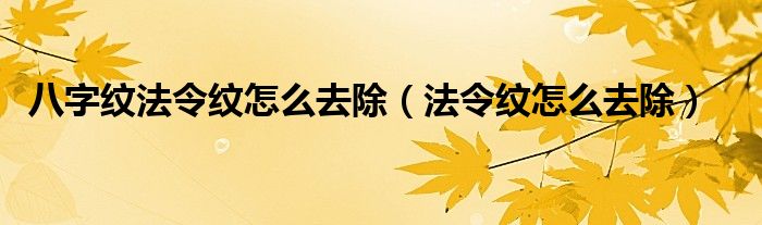 八字紋法令紋怎么去除（法令紋怎么去除）