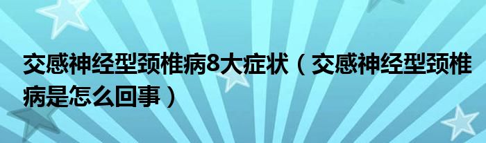 交感神經型頸椎病8大癥狀（交感神經型頸椎病是怎么回事）