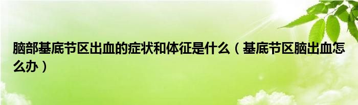 腦部基底節(jié)區(qū)出血的癥狀和體征是什么（基底節(jié)區(qū)腦出血怎么辦）