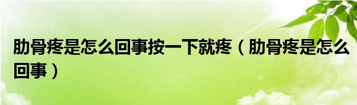 肋骨疼是怎么回事按一下就疼（肋骨疼是怎么回事）