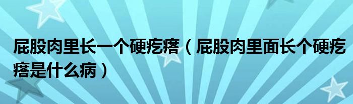 屁股肉里長(zhǎng)一個(gè)硬疙瘩（屁股肉里面長(zhǎng)個(gè)硬疙瘩是什么?。?class='thumb lazy' /></a>
		    <header>
		<h2><a  href=