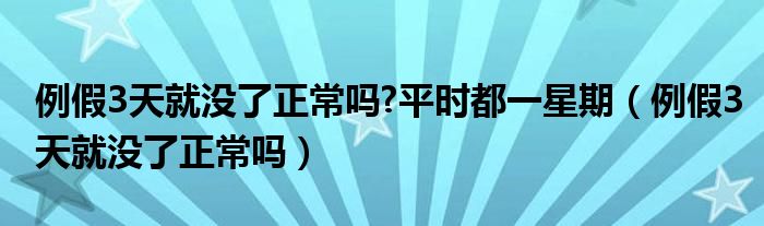 例假3天就沒了正常嗎?平時都一星期（例假3天就沒了正常嗎）